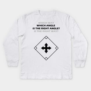 WHICH ANGLE (WAY) IS THE RIGHT ANGLE (WAY)? Kids Long Sleeve T-Shirt